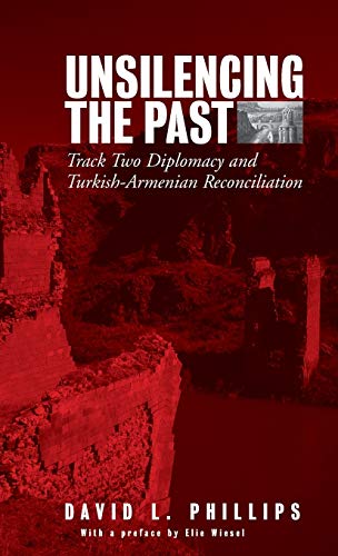 Unsilencing The Past Tracktwo Diplomacy And Turkisharmenian Reconciliation 1st Edition David L Phillips