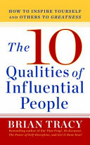 The 10 Qualities Of Influential People How To Inspire Yourself And Others To Greatnes Brian Tracy