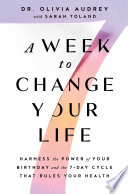 A Week To Change Your Life Harness The Power Of Your Birthday And The 7day Cycle That Rules Your Health Olivia Audrey