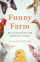 Funny Farm My Unexpected Life With 600 Rescue Animals Laurie Zaleski