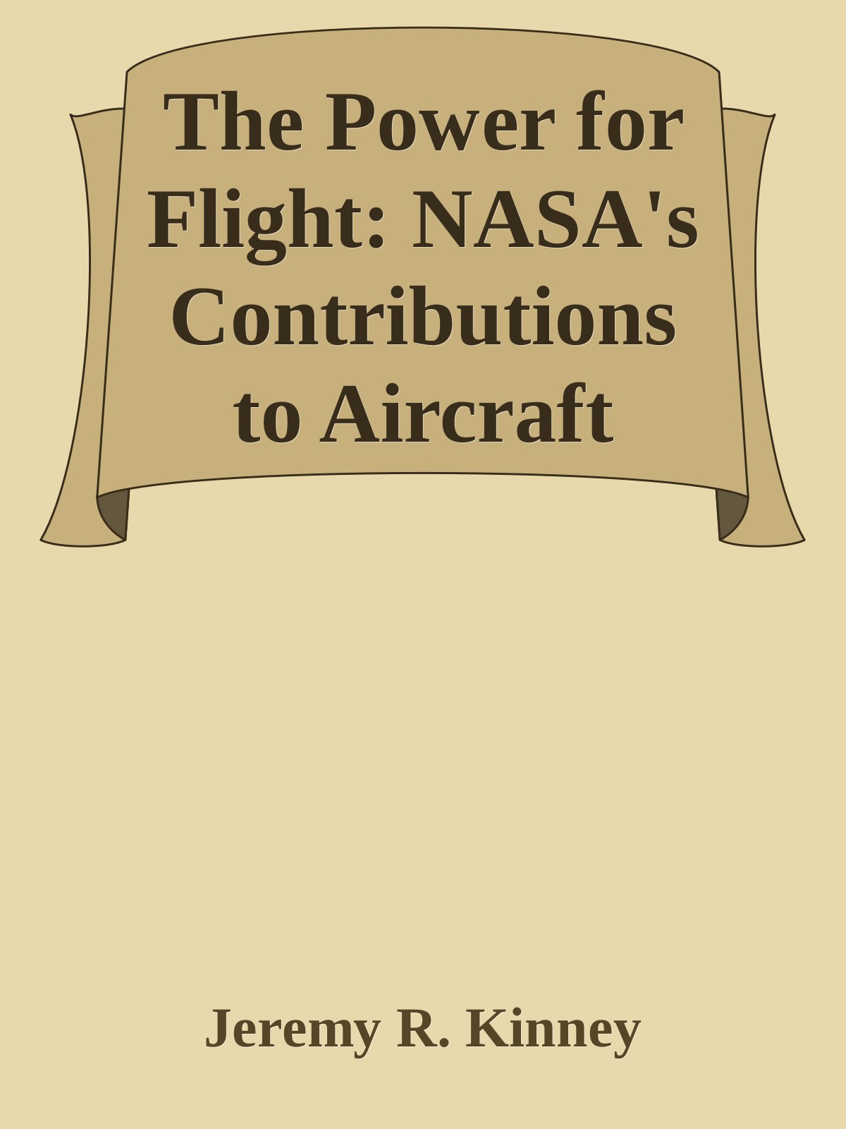 The Power For Flight Nasas Contributions To Aircraft Propulsion Jeremy R Kinney