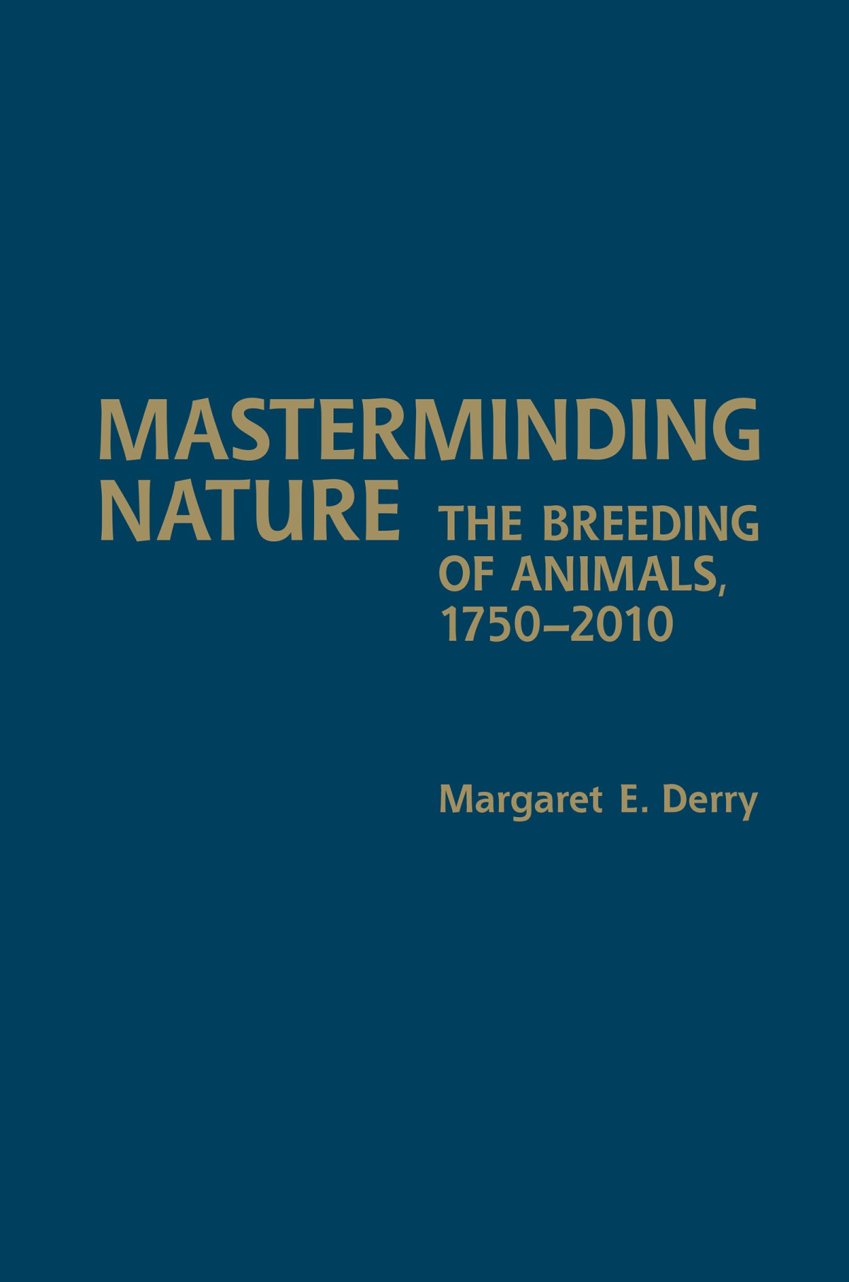 Masterminding Nature The Breeding Of Animals 17502010 Margaret E Derry