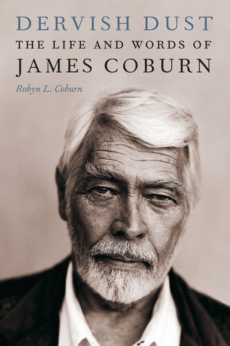 Dervish Dust The Life And Words Of James Coburn 1st Edition Robyn L Coburn