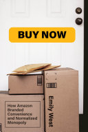 Buy Now How Amazon Branded Convenience And Normalized Monopoly Emily West