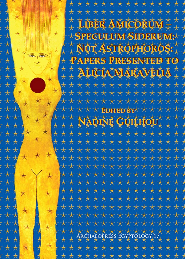 Liber Amicorumspeculum Siderum Nt Astrophoros Papers Presented To Alicia Maravelia Archaeopress Egyptology Bilingual Nadine Guilhou Editor With The Help Of Anigoni Maniati