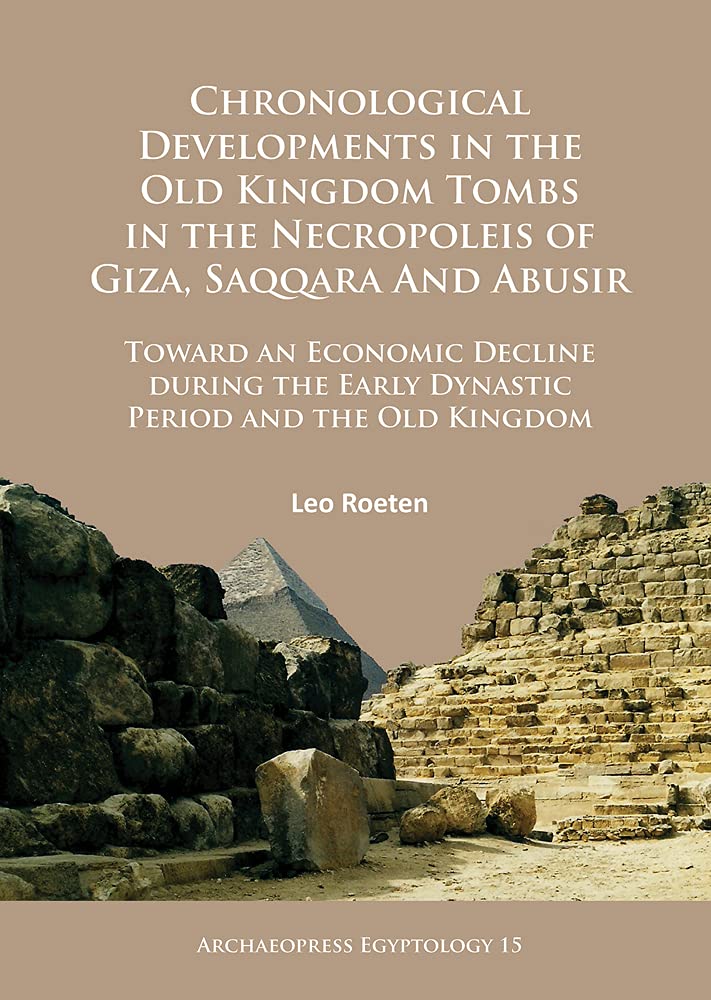 Chronological Developments In The Old Kingdom Tombs In The Necropoleis Of Giza Saqqara And Abusir Leo Roeten