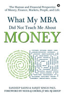 What My Mba Did Not Teach Me About Money Sanjit Singh Paul Sandeep Sahni