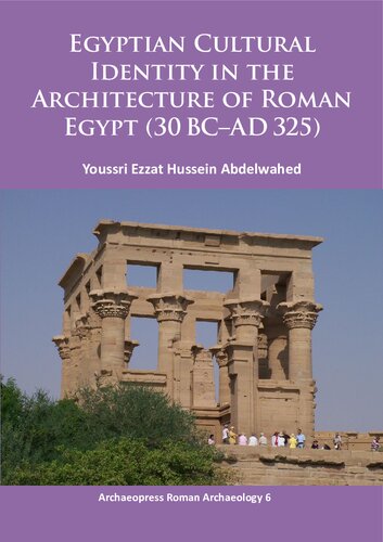 Egyptian Cultural Identity In The Architecture Of Roman Egypt 30 Bcad 325 Youssri Ewzzat Hussein Abdelwahed