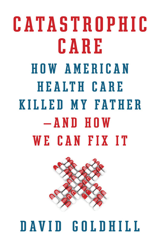 Catastrophic Care David Goldhill
