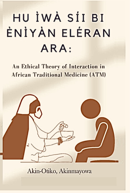Hu W Si Bi Nyn Elran Ara Act Towards Them As Human Being With Flesh An Ethical Theory Of Interaction In African Traditional Medicine Atm Akinotiko