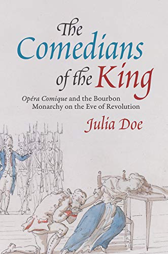 The Comedians Of The King Opera Comique And The Bourbon Monarchy On The Eve Of Revolution 1st Edition Julia Doe