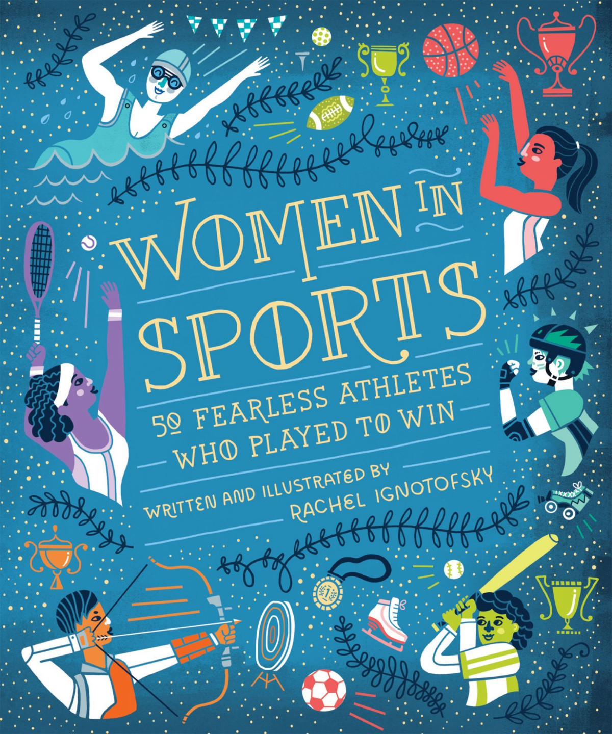 Women In Sports 50 Fearless Athletes Who Played To Win Rachel Ignotofsky
