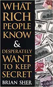 What Rich People Know Desperately Want To Keep Secret Brian Sher