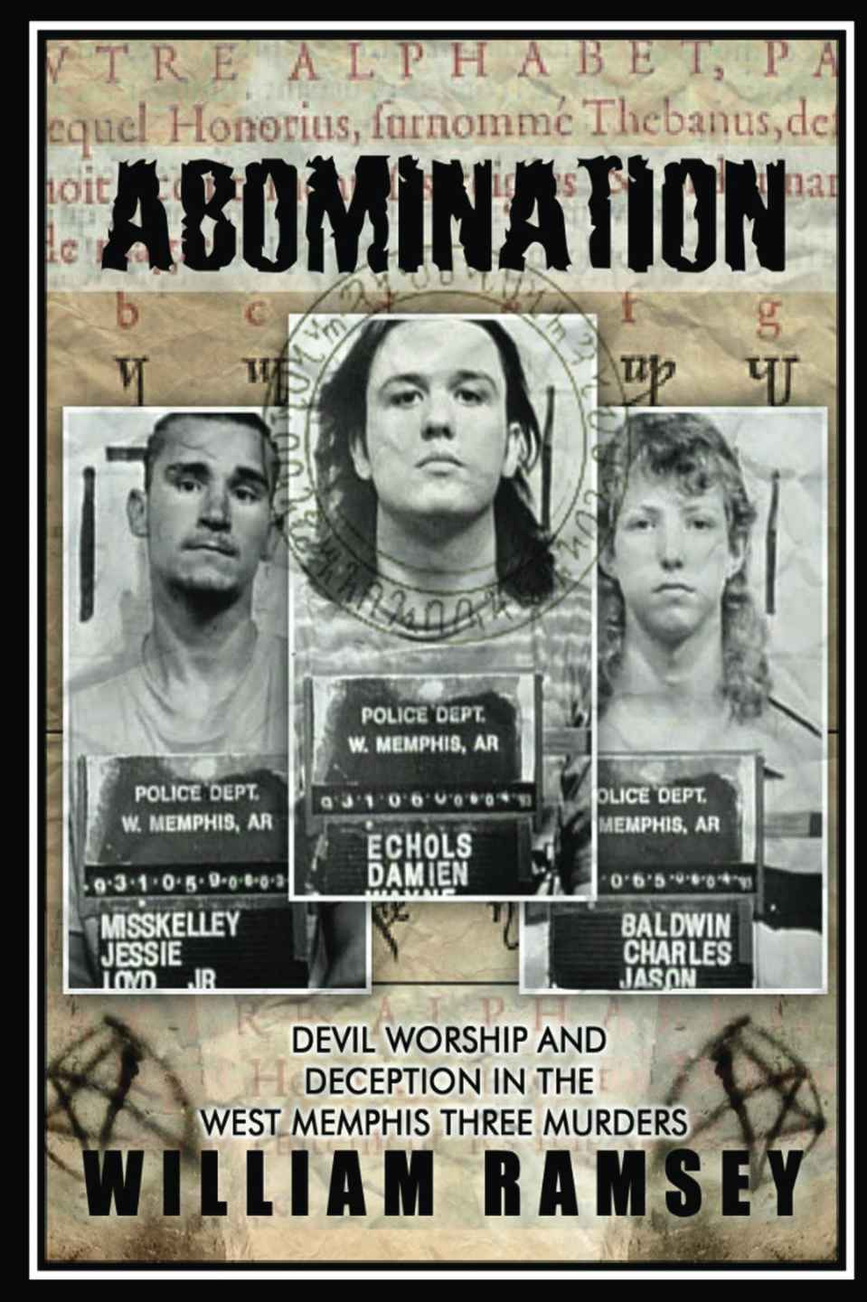 Abomination Devil Worship And Deception In The West Memphis Three Murders William Ramsey