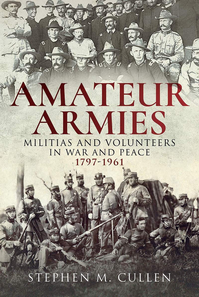 Amateur Armies Militias And Volunteers In War And Peace 17971961 Stephen M Cullen