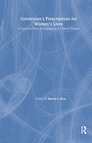 Gentlemens Prescriptions For Womens Lives A Thousand Years Of Biographies Of Chinese Women 1st Edition Sherry J Mou