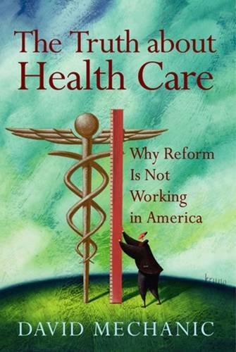 The Truth About Health Care Why Reform Is Not Working In America 1st Edition David Mechanic