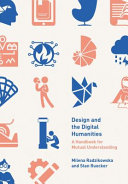 Design And The Digital Humanities A Handbook For Mutual Understanding Stan Ruecker