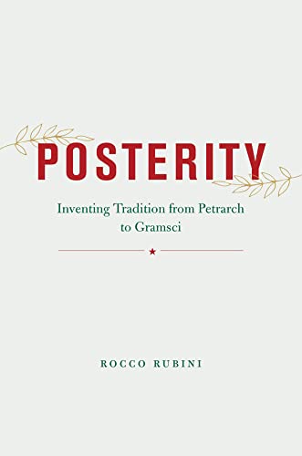 Posterity Inventing Tradition From Petrarch To Gramsci Rocco Rubini