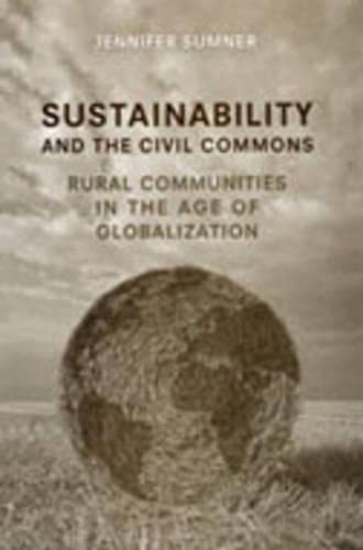 Sustainability And The Civil Commons Rural Communities In The Age Of Globalization Jennifer Sumner