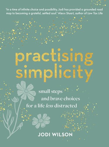 Practising Simplicity Small Steps And Brave Choices For A Life Less Distracted Jodi Wilson