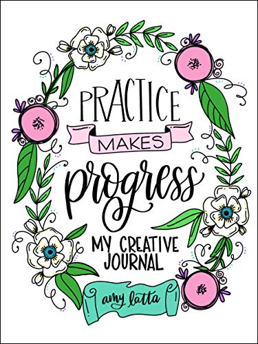 Practice Makes Progress My Creative Journal Amy Latta