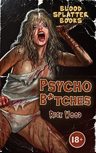 Psycho Btches A Splatterpunk Horror Novel Blood Splatter Books Rick Wood