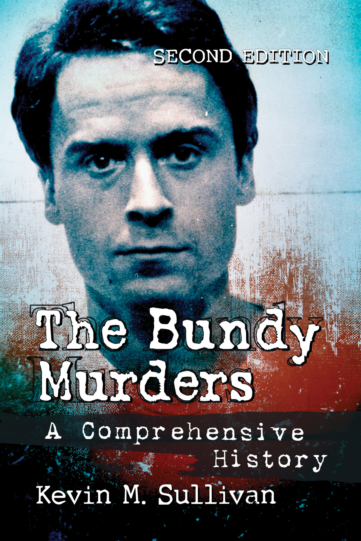 The Bundy Murders A Comprehensive History 2nd Edition 2nd Kevin M Sullivan