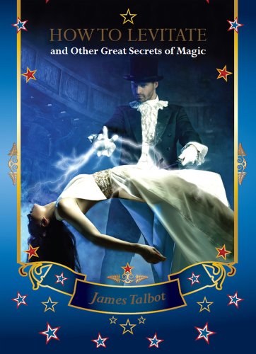 How To Levitate And Other Great Secrets Of Magic James Talbot