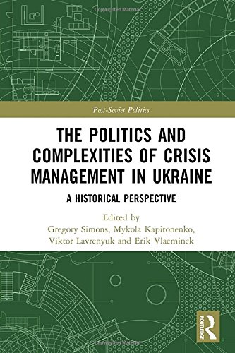 The Politics And Complexities Of Crisis Management In Ukraine A Historical Perspective 1st Edition Gregory Simons Editor