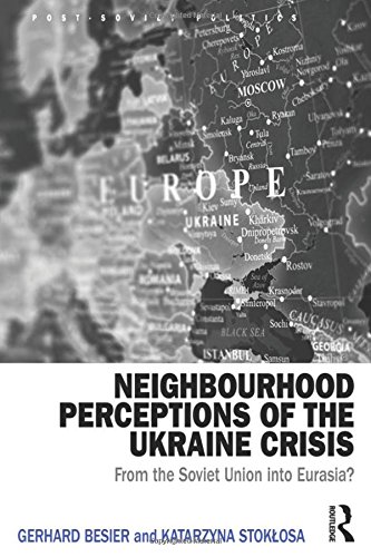 Neighbourhood Perceptions Of The Ukraine Crisis From The Soviet Union Into Eurasia 1st Edition Gerhard Besier Editor