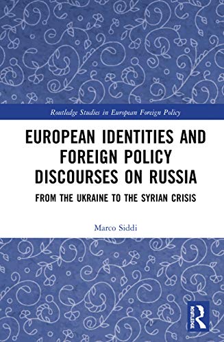 European Identities And Foreign Policy Discourses On Russia From The Ukraine To The Syrian Crisis 1st Edition Marco Siddi