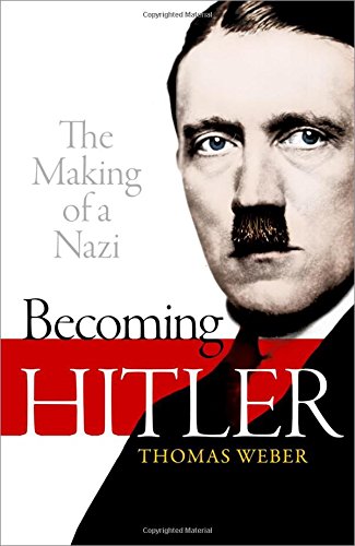 Becoming Hitler The Making Of A Nazi Thomas Weber