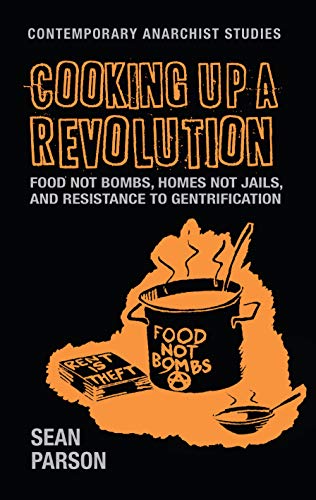 Cooking Up A Revolution Food Not Bombs Homes Not Jails And Resistance To Gentrification 1st Edition Sean Parson