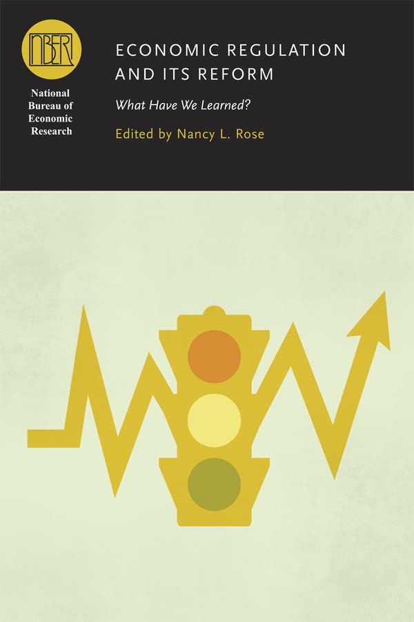 Economic Regulation And Its Reform What Have We Learned Nancy L Rose Editor