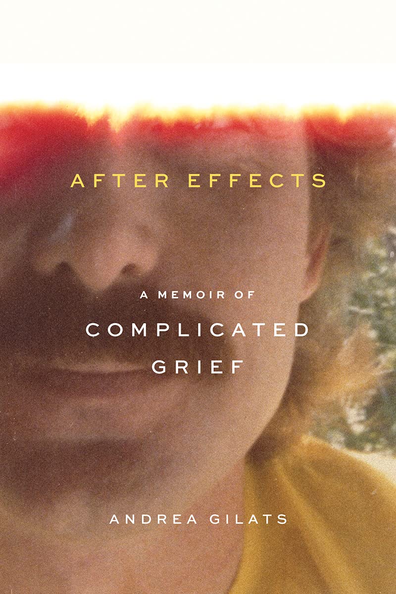After Effects A Memoir Of Complicated Grief Andrea Gilats