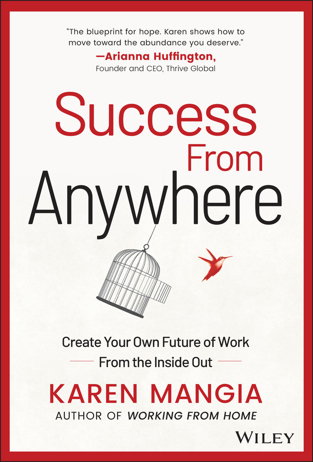 Success From Anywhere Create Your Own Future Of Work From The Inside Out Karen Mangia