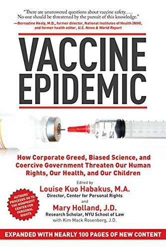 Vaccine Epidemic How Corporate Greed Biased Science And Coercive Government Threaten Our Human Rights Our Health And Our Children 1st Edition Louise Kuo Habakus Editor