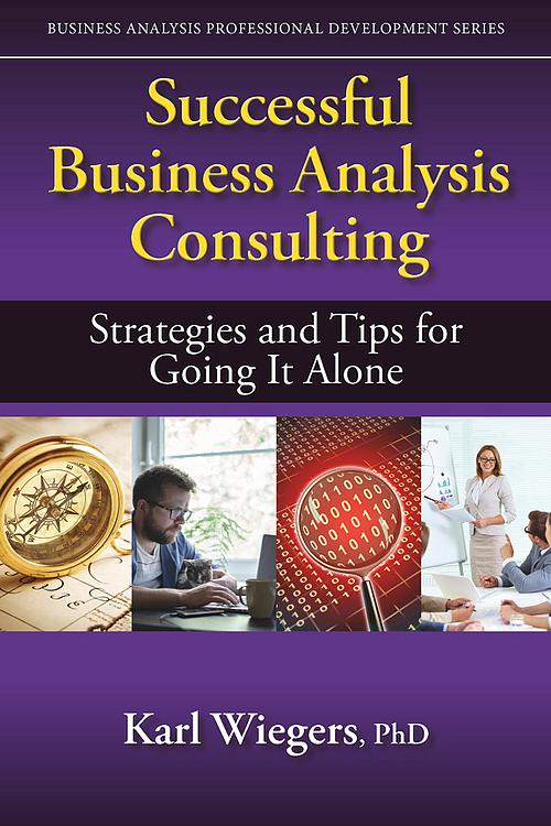Successful Business Analysis Consulting Strategies And Tips For Going It Alone Karl Wiegers