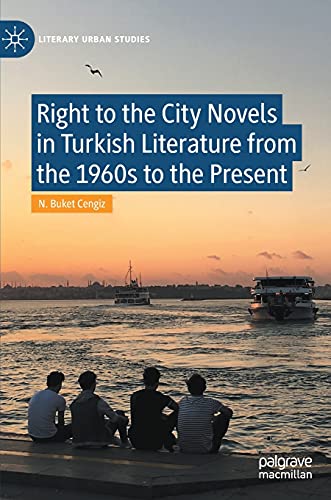 Right To The City Novels In Turkish Literature From The 1960s To The Present 1st Edition N Buket Cengiz