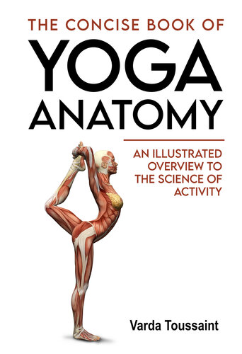 The Concise Book Of Yoga Anatomy An Illustrated Overview To The Science Of Activity Toussaint
