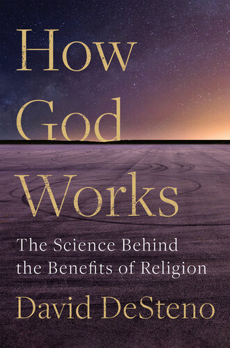 How God Works The Science Behind The Benefits Of Religion David Desteno