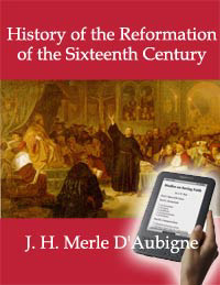 History Of The Reformation Of The Sixteenth Century J H Merle Daubigne