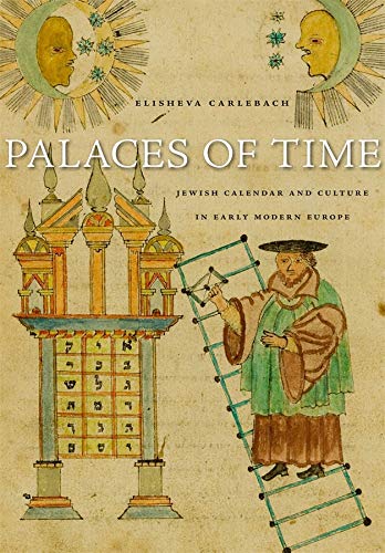 Palaces Of Time Jewish Calendar And Culture In Early Modern Europe Elisheva Carlebach