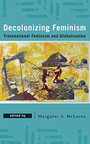 Decolonizing Feminism Transnational Feminism And Globalization Margaret A Mclaren Editor