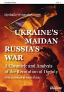 Ukraines Maidan Russias War A Chronicle And Analysis Of The Revolution Of Dignity Mychailo Wynnyckyj
