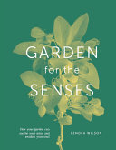 Garden For The Senses How Your Garden Can Soothe Your Mind And Awaken Your Soul Kendra Wilson