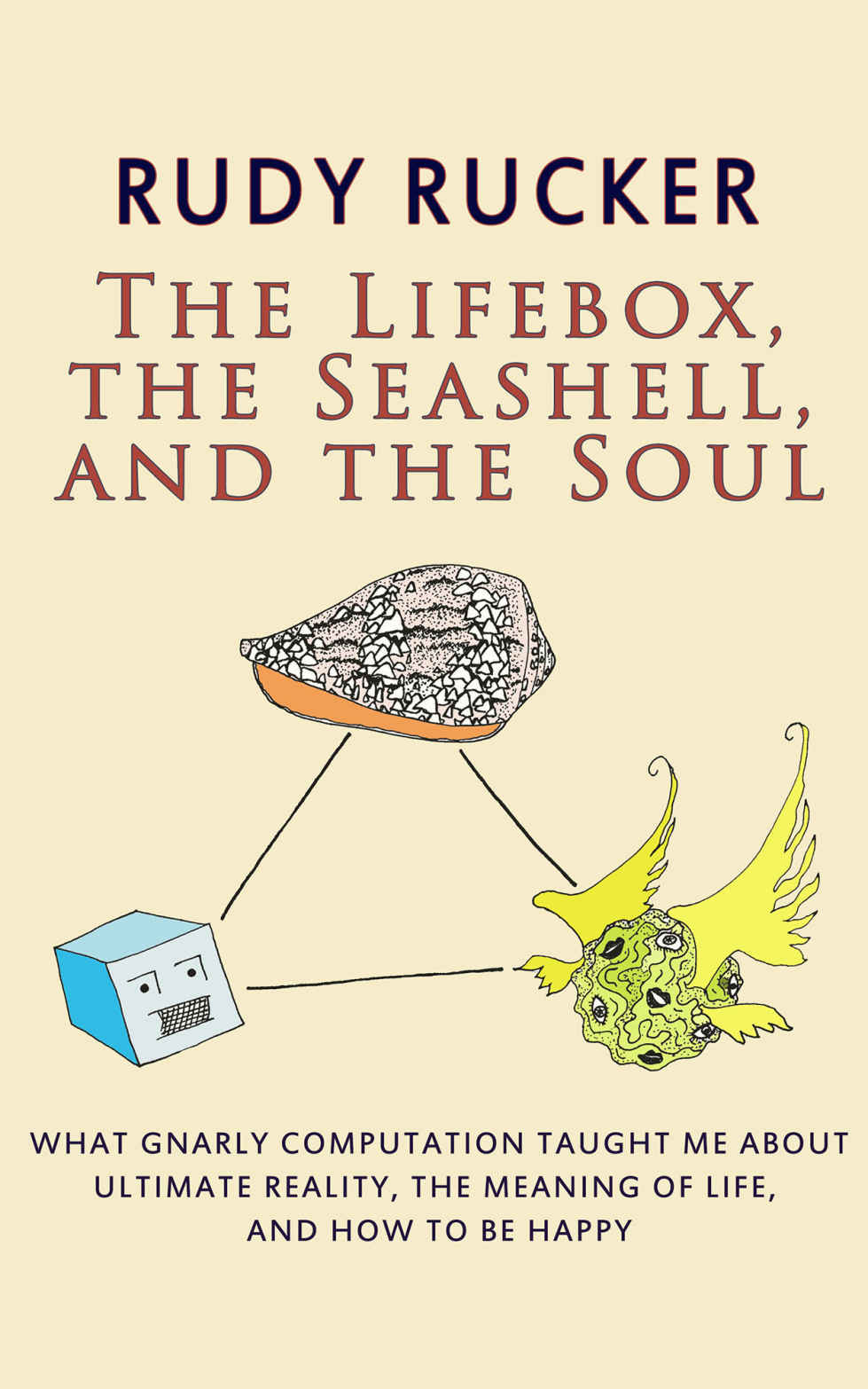 The Lifebox The Seashell And The Soul What Gnarly Computation Taught Me About Ultimate Reality The Meaning Of Life And How To Be Happy Rucker