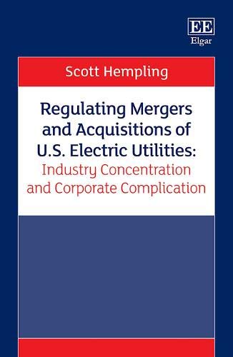Regulating Mergers And Acquisitions Of Us Electric Utilities Industry Concentration And Corporate Complication Scott Hempling