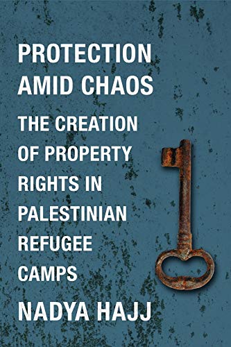 Protection Amid Chaos The Creation Of Property Rights In Palestinian Refugee Camps Nadya Hajj